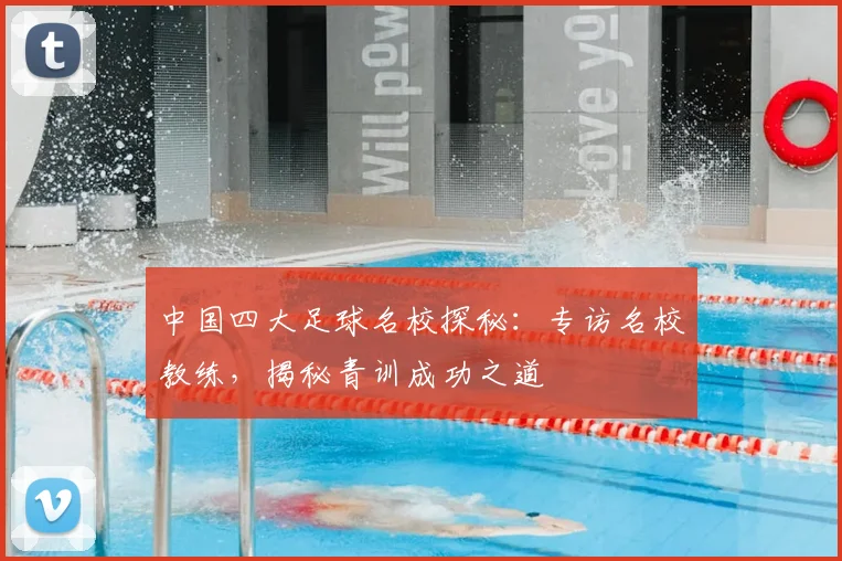 中国四大足球名校探秘：专访名校教练，揭秘青训成功之道