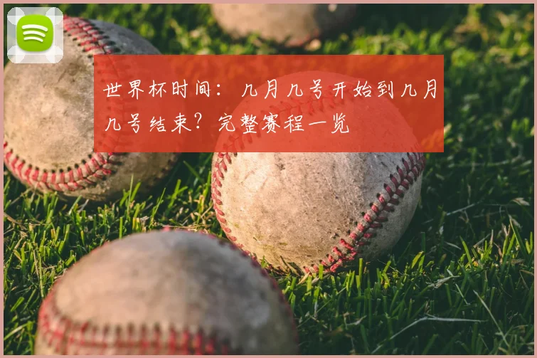 世界杯时间：几月几号开始到几月几号结束？完整赛程一览