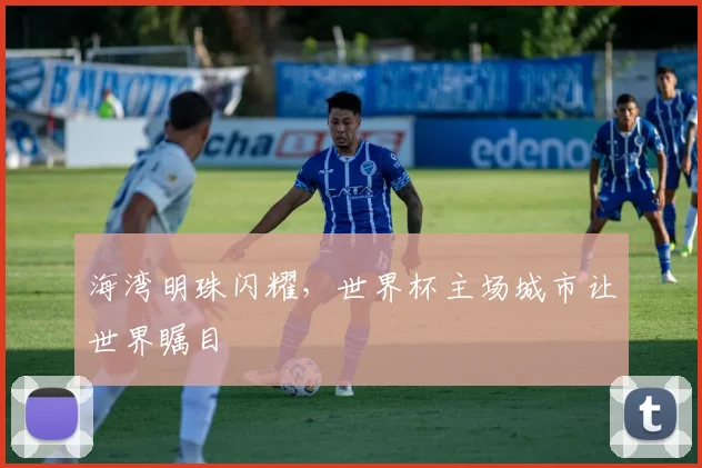海湾明珠闪耀，世界杯主场城市让世界瞩目