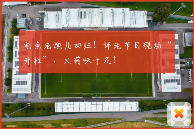 电竞老炮儿回归！评论节目现场“开杠”，火药味十足！